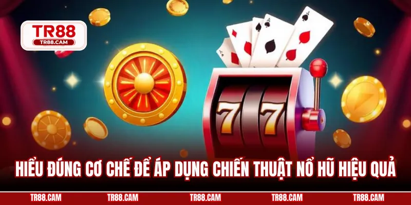 Hiểu đúng cơ chế để áp dụng chiến thuật nổ hũ hiệu quả